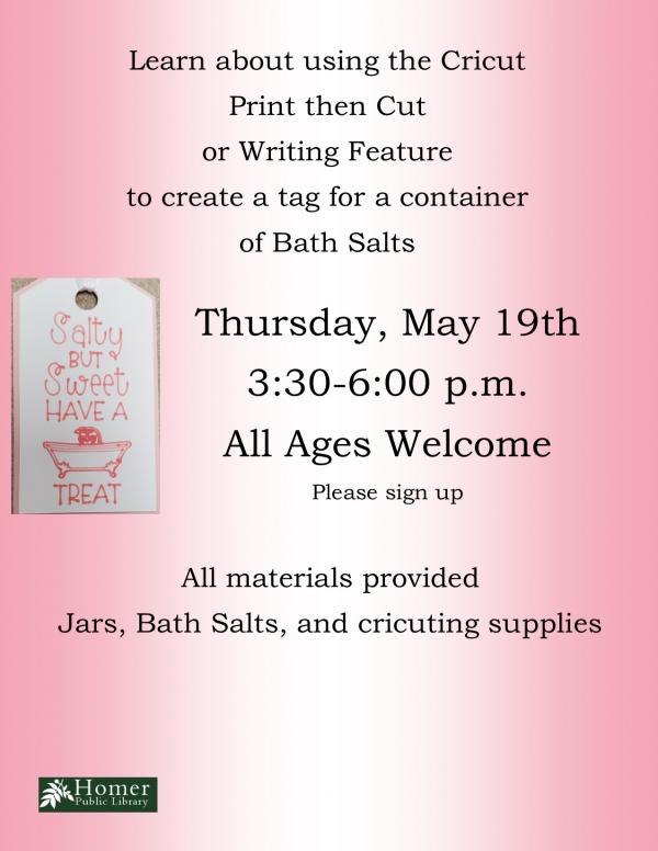 All Ages Crafting with Lisa - Tag For Bath Salts Container, Thursday, May 19th at 3:30pm-6pm, All Ages Welcome - please register. All materials provided - jars, bath salts, and cricuting supplies.