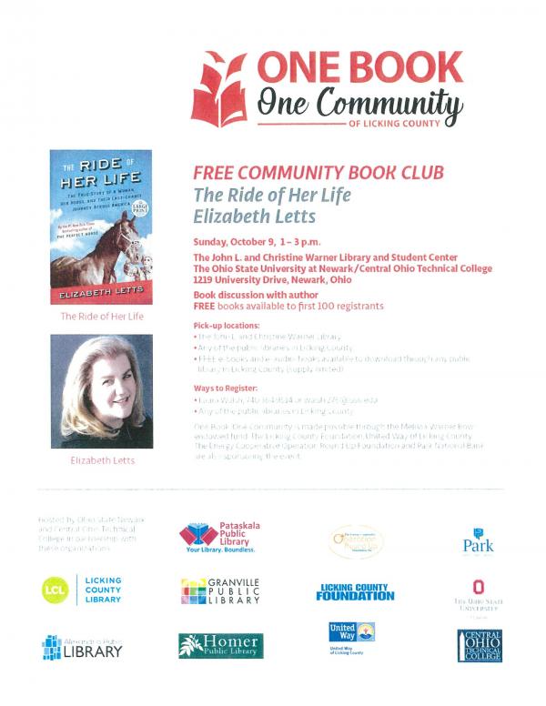 Members of the community are invited to participate in One Book, One Community, a free community book club hosted by the Ohio State University at Newark and Central Ohio Technical College (COTC) in partnership with the public library systems of Licking County. Participants will read "The Ride of Her Life:The True Story of a Woman, Her Horse, and Their Last-Chance Journey Across America" by New York Times bestselling author Elizabeth Letts. Meet the author for a discussion and book signing on Sunday, Oct. 9, 1-3 p.m. in the Ohio State Newark/COTC John L. and Christine Warner Library and Student Center, 1219 University Drive, Newark.