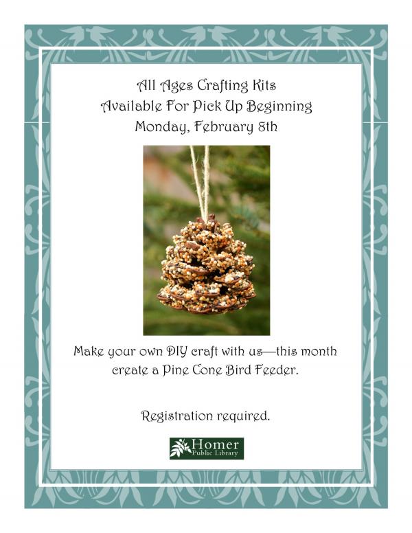 All Ages Crafting Kits - Pine Cone Bird Feeder will be available for pick up beginning Monday, February 8th. Registration Required