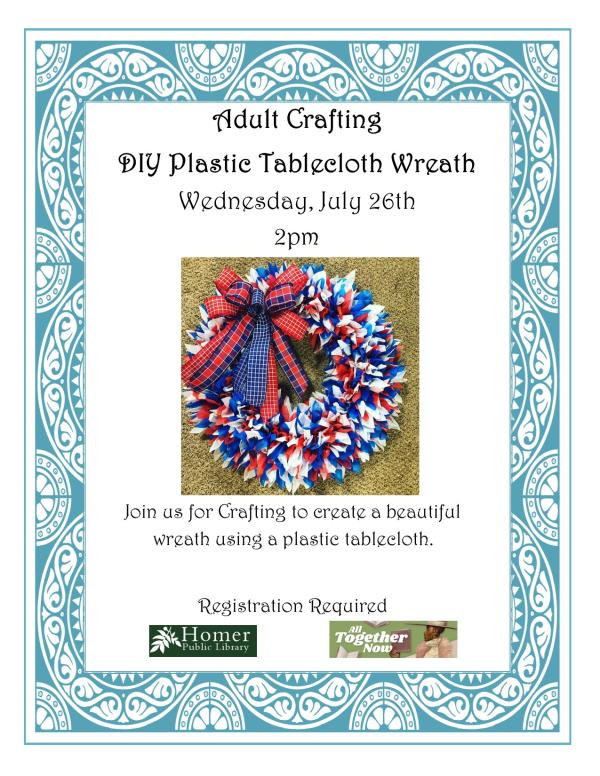 Adult Crafting - DIY Plastic Tablecloth Wreath - Wednesday, July 26th at 2pm. Join us for Crafting to create a beautiful wreath using a plastic tablecloth. Registration required.