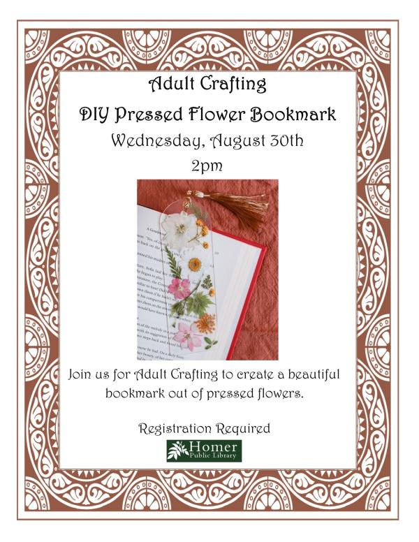 Adult Crafting - DIY Pressed Flower Bookmark - Wednesday, August 30th at 2pm. Join us for Crafting to create a beautiful bookmark out of pressed flowers. Registration required.