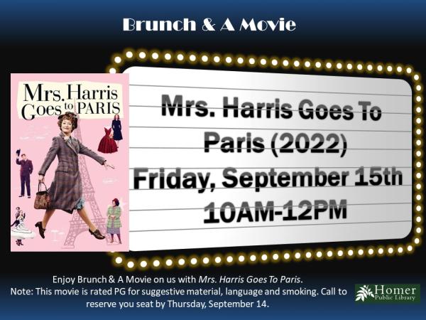 Brunch & A Movie - Mrs. Harris Goes to Paris (2022) - Friday, September 15th from 10am-12pm. Enjoy Brunch & A Movie on us with Mrs. Harris Goes to Paris. Note: This movie is rated PG for suggestive material, language, and smoking. Call to reserve your seat by Thursday, September 14th.