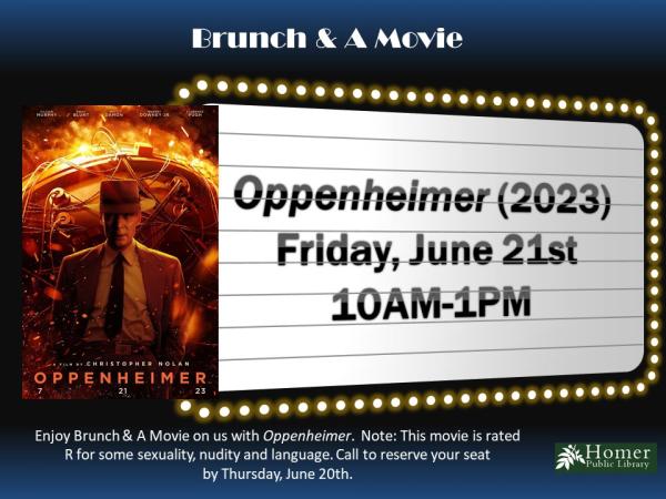 Brunch & A Movie - Oppenheimer (2023) - Friday, June 21st from 10am-1pm - Enjoy Brunch & A Movie on us with Oppenheimer. Note: This movie is rated R for some sexuality, nudity, and language. Call to reserve your seat by Thursday, June 20th.