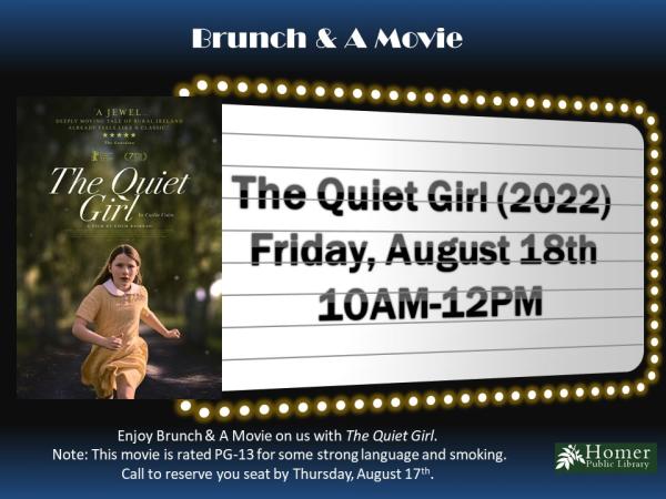 Brunch & A Movie - Friday, August 18th at 10am-12pm. Enjoy Brunch & A Movie on us with The Quiet Girl (2022). Note: This movie is rated PG-13 for some strong language and smoking. Call to reserve your seat by Thursday, August 17th.