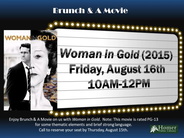 Brunch & A Movie - Woman in Gold (2015) - Friday, August 16th, 10am-12pm, Enjoy Brunch & A Movie on us with Woman in Gold (2015). Note: This movie is rated PG-13 for some thematic elements and brief strong language. Call to reserve your seat by Thursday, August 15th.