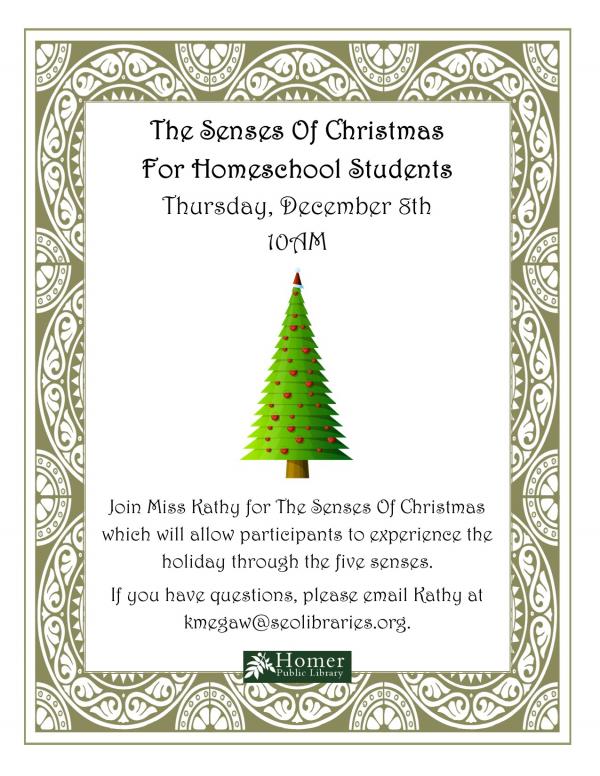 The Senses of Christmas For Homeschool Students - Thursday, December 8th at 10am. Join Miss Kathy for The Senses of Christmas which will allow participants to experience the holiday through the five senses. If you have questions, please email Kathy at kmegaw@seolibraries.org