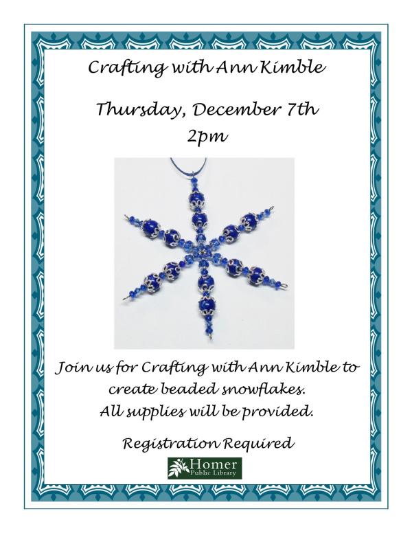 Crafting with Ann Kimble - Thursday, December 7th at 2pm. Join us for Crafting with Ann Kimble to create beaded snowflakes. All supplies will be provided. Registration required.
