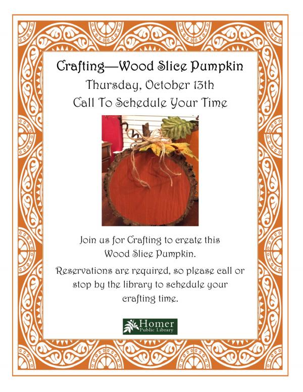 Crafting - Wood Slice Pumpkin - Thursday, October 13th, Call to Schedule Your Time - Join us for Crafting to create this Wood Slice Pumpkin. Reservations are required, so please call or stop by the library to schedule your crafting time.