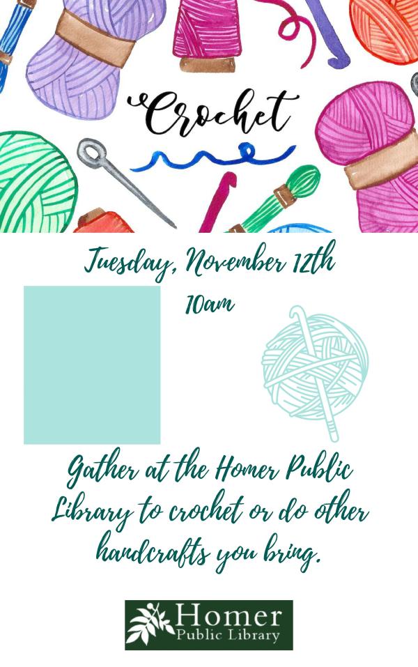 Crochet - Tuesday, November 12th at 10am - Gather at the Homer Public Library to crochet or do other handcrafts to bring.