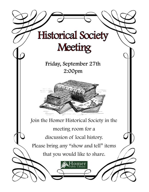 Historical Society Meeting - Friday, September 27th at 2pm - Join the Homer Historical Society in the meeting room for a discussion of local history. Please bring any "show and tell" items that you would like to share.