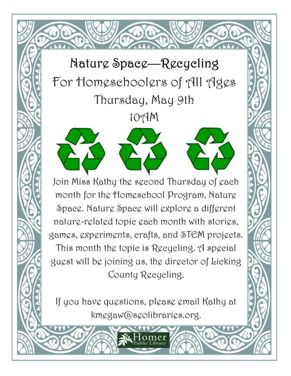 Nature Space - Recycling, For Homeschoolers of All Ages - Thursday, May 9th at 10am. Join Miss Kathy the second Thursday of each month for the Homeschool Program, Nature Space. Nature Space will explore a different nature-related topic each month with stories, games, experiments, crafts, and STEM projects. This month the topic is Recycling. A special guest will be joining us, the director of Licking County Recycling.