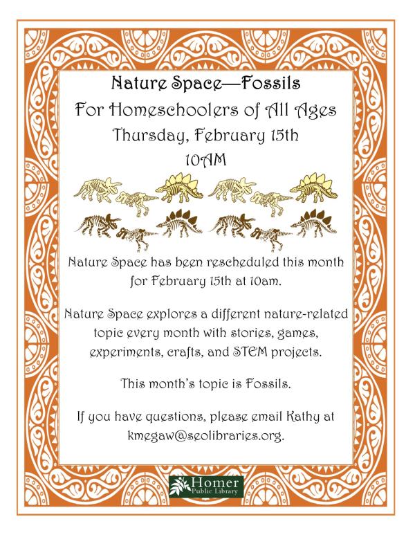Nature Space - Fossils, For Homeschoolers of All Ages - Thursday, February 15th at 10am. Join Miss Kathy the second Thursday of each month for the Homeschool Program, Nature Space. Nature Space will explore a different nature-related topic each month with stories, games, experiments, crafts, and STEM projects. This month the topic is Fossils. If you have questions, please email Kathy at kmegaw@seolibraries.org. 
