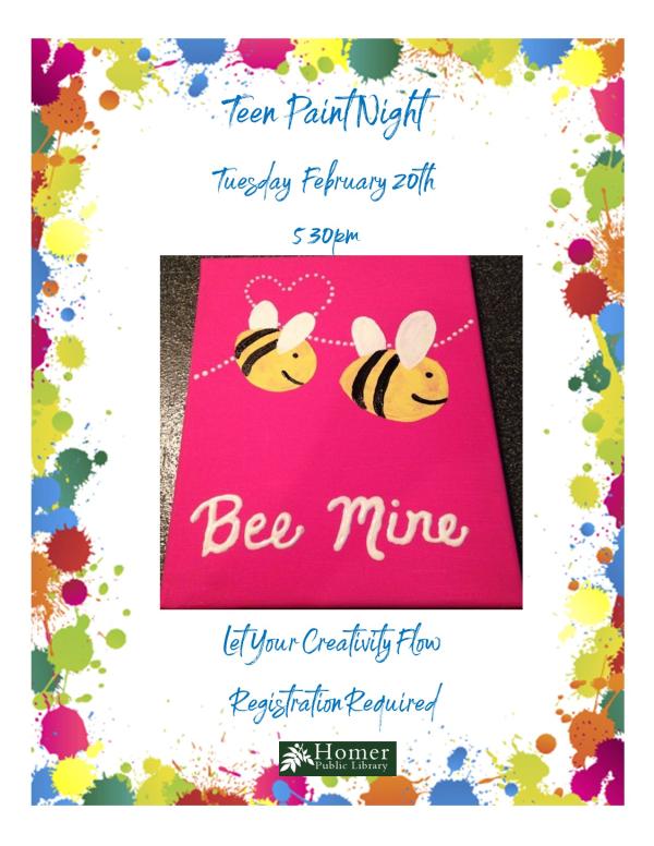 Teen Paint Night - Bee Mine - Tuesday, February 20th at 5:30pm. Let your creativity flow. Registration required.