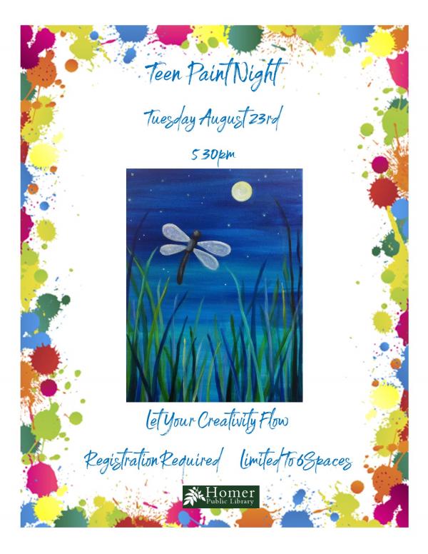 Teen Paint Night - Dragonfly, Tuesday, August 23rd at 5:30pm. Let your creativity flow  - Registration required - limited to 6 spaces.