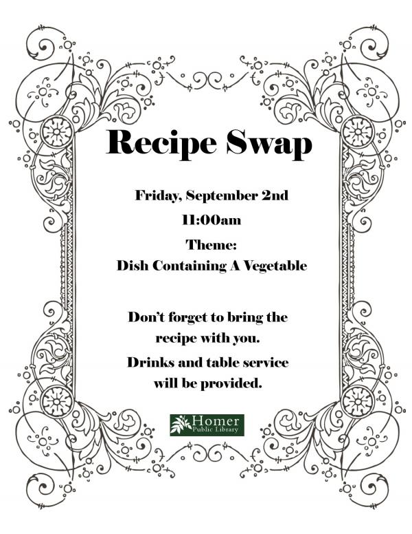 Recipe Swap - Friday, September 2nd at 11am. Theme: Dish Containing A Vegetable. Don't forget to bring the recipe with you. Drinks and table service will be provided.