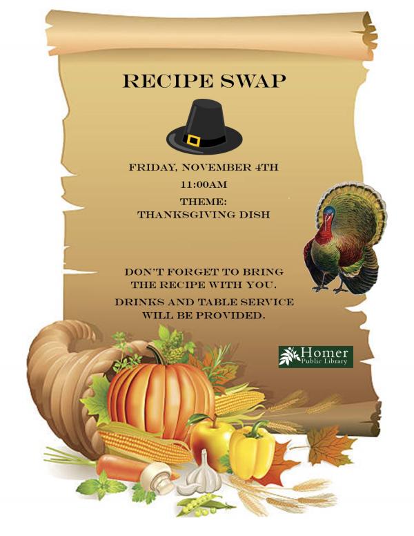 Recipe Swap - Friday, November 4th at 11am. Theme: Thanksgiving Dish. Don't forget to bring the recipe with you. Drinks and table service will be provided.