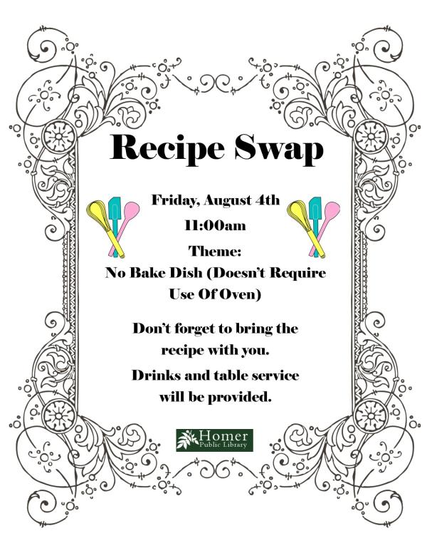 Recipe Swap - No Bake Dish - Friday, August 4th at 11am. Don't forget to bring the recipe with you. Drinks and table service will be provided.