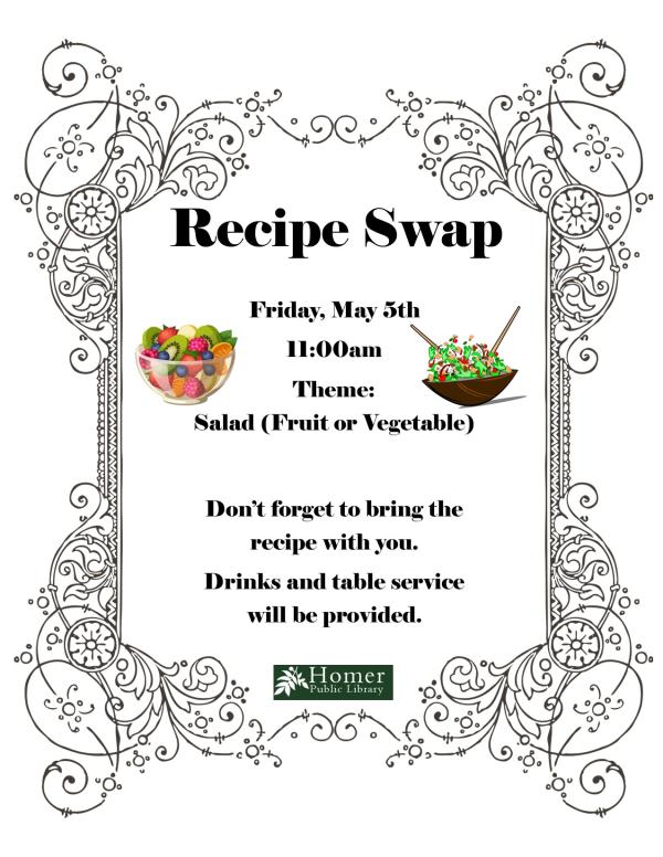 Recipe Swap - Salad (Fruit or Vegetable) - Friday, May 5th at 11am. Theme: Salad (Fruit or Vegetable). Don't forget to bring the recipe with you. Drinks and table service will be provided.