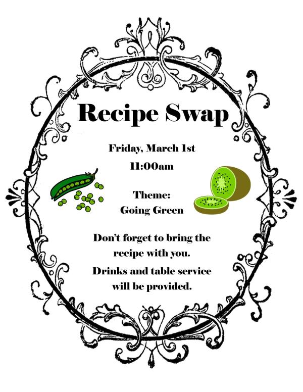 Recipe Swap - Friday, March 1st at 11am. Theme: Going Green. Don't forget to bring the recipe with you. Drinks and table service will be provided.