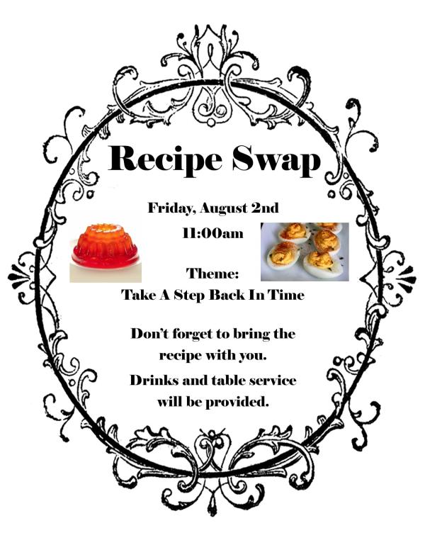 Recipe Swap - Take A Step Back In Time - Friday, August 2nd at 11am - Don't forget to bring the recipe with you. Drinks and table service will be provided.