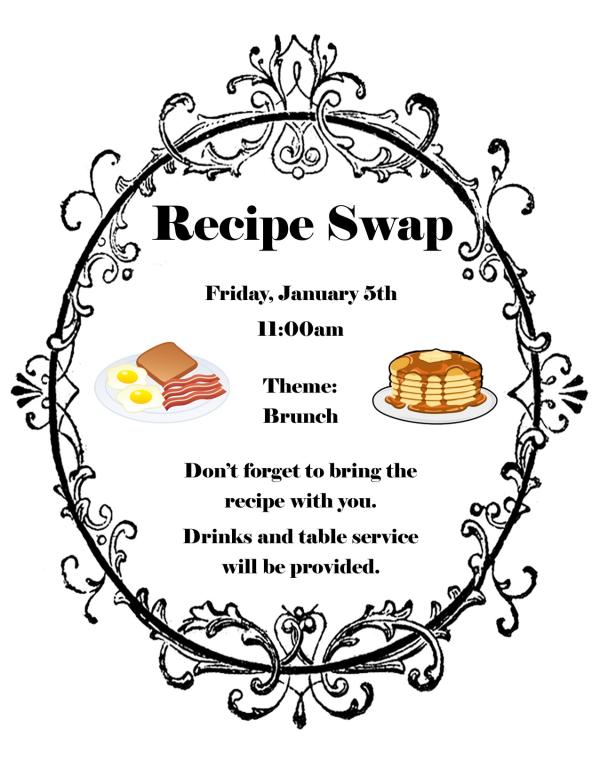 Recipe Swap, Friday, January 5th at 11am. Theme: Brunch. Don't forget to bring the recipe with you. Drinks and table service will be provided.