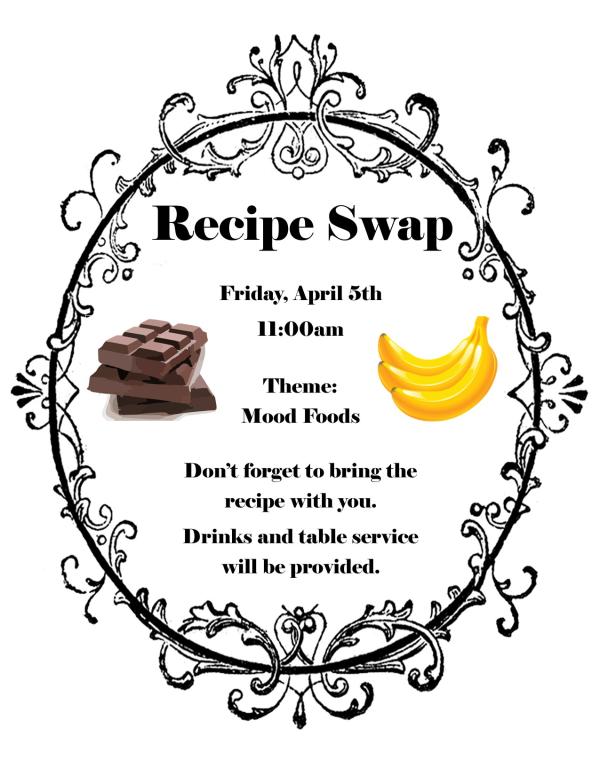 Recipe Swap - Friday, April 5th at 11am - Theme: Mood Food - Don't forget to brin the recipe with you. Drinks and table service will be provided. 