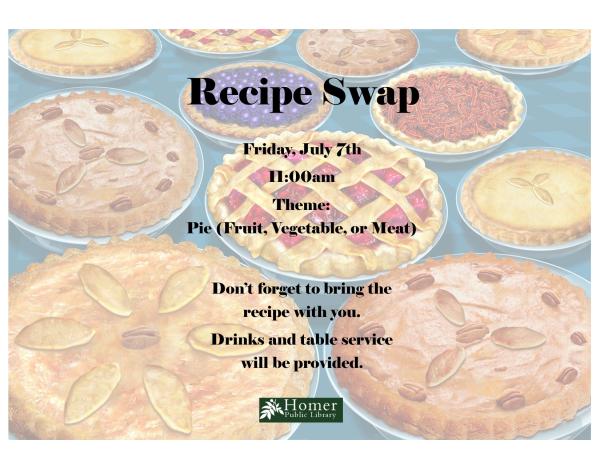 Recipe Swap - Friday July 7th at 11am Theme: Pie (Fruit, Vegetable, or Meat)