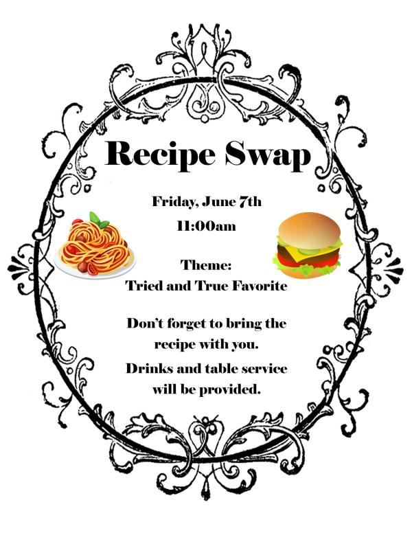 Recipe Swap - Tried and True Favorite - Friday, June 7th at 11am. Don't forget to bring the recipe with you. Drinks and table service will be provided.