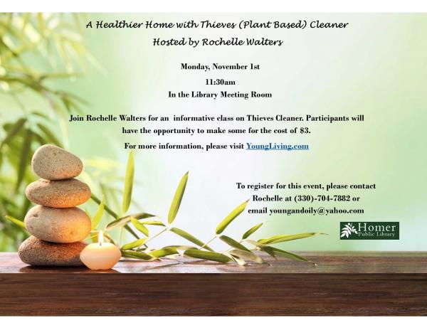 A Healthier Home with Thieves (Plant Based) Cleaner hosted by Rochelle Walters, Monday November 1st at 11:30am in the library meeting room. $3 cost for supplies