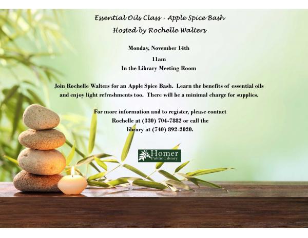 Essentia Oils Class - Apple Spice Bash, Hosted by Rochelle Walters - Monday, November 14th at 11am in the library meeting room. Join Rochelle Walters for an Apple Spice Bash. Learn the benefits of essential oils an enjoy light refreshments too. There will be a minimal charge for supplies.