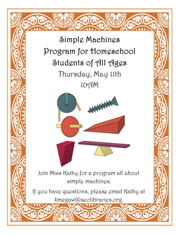 Simple Machines: Program for Homeschool Students of All Ages - Thursday, May 11th at 10am. Join Miss Kathy for a program all about simple machines. If you have questions, please email Kathy at kmegaw@seolibraries.org.