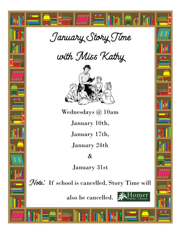 January Story Time with Miss Kathy - Wednesdays @ 10am, January 10th, January 17th, January 24th, January 31st. Note: If school is cancelled, Story Time will also be cancelled.