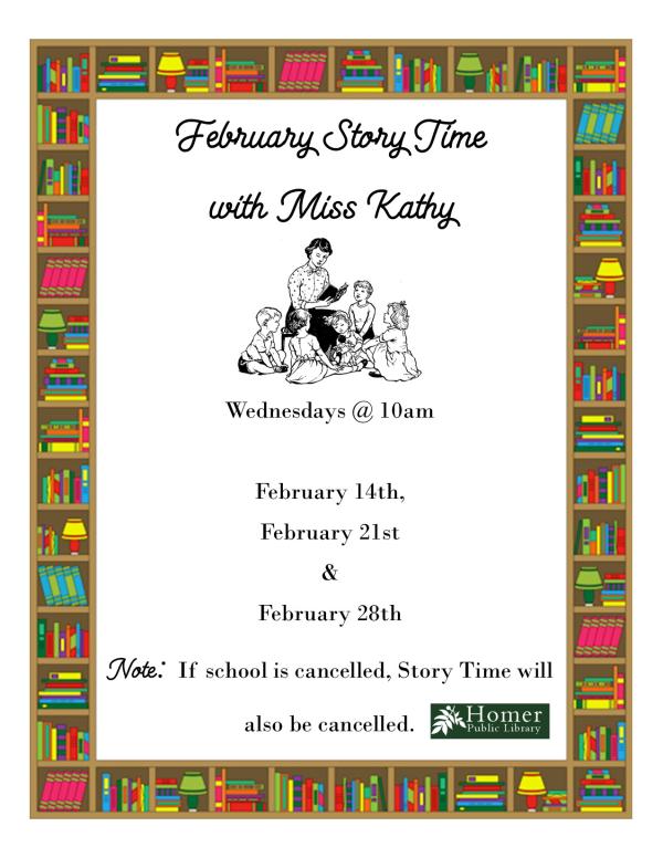 February Story Time with Miss Kathy - Wednesdays at 10am, February 14th, February 21st, and February 28th. Note: No Story Time on February 7th and if school is cancelled Story Time will also be cancelled.
