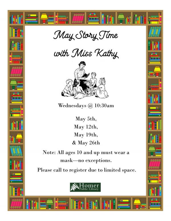 May Story Time with Miss Kathy - Wednesdays @ 10:30am, All ages 10 and up must wear a mask - no exceptions. Please call to register due to limited space.