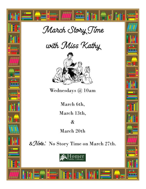 March Story Time with Miss Kathy - Wednesdays @ 10am. March 6th, March 13th, & March 20th. Note: No Story Time on March 27th.