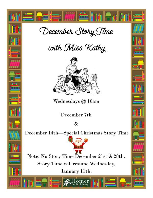 December Story Time with Miss Kathy - Wednesdays @10am, December 7th, December 14th - Special Christmas Story Time, Note: No Story Time December 21st and December 28th. Story Time will resume Wednesday, January 11th.
