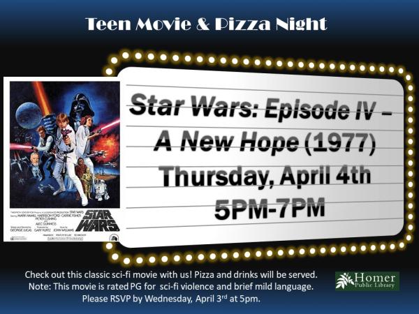 Teen Movie & Pizza Night - Star Wars: Episode IV - A New Hope (1977) - Thursday, April 4th - 5pm-7pm - Check out this classic sci-fi movie with us! Pizza and drinks will be served. Note this movie is rated PG for sci-fi violence and brief mild language. Please RSVP by Wednesday, April 3rd at 5pm.