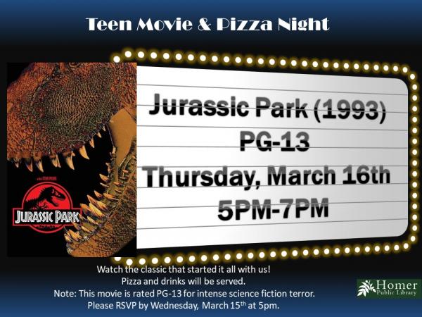 Teen Movie & Pizza Night - Thursday, March16th, 5pm-7pm - Jurassic Park (1993) Rated PG-13. This movie is rated PG-13 for intense science fiction terror.